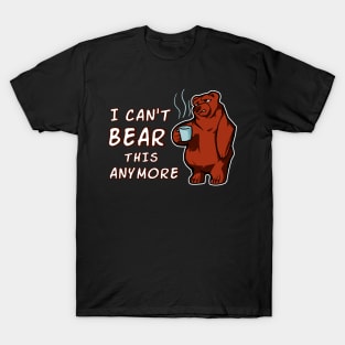 I Can't Bear This Anymore T-Shirt